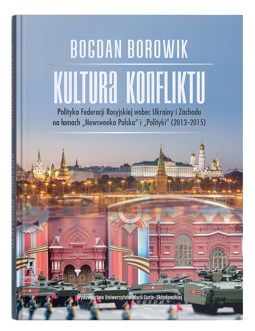 Okładka: Kultura konfliktu. Polityka Federacji Rosyjskiej wobec Ukrainy i Zachodu na łamach "Newsweeka Polska" i "Polityki" (2013-2015)