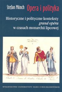 Okładka: Opera i polityka. Historyczne i polityczne konteksty "grand opera" w czasach monarchii lipcowej