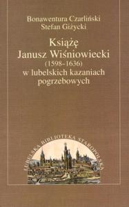 Okładka: Książę Janusz Wiśniowiecki (1598-1636) w lubelskich kazaniach pogrzebowych