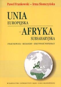 Okładka: Unia Europejska - Afryka Subsaharyjska. Uwarunkowania. Mechanizmy. Efektywność współpracy