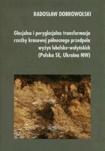 Okładka: Glacjalna i peryglacjalna transformacja rzeźby krasowej północnego przedpola wyżyn lubelsko-wołyńskich (Polska SE, Ukraina NW)